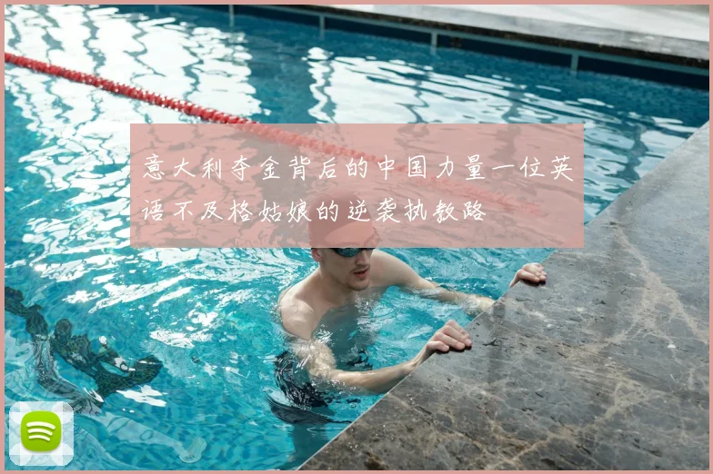 意大利夺金背后的中国力量一位英语不及格姑娘的逆袭执教路