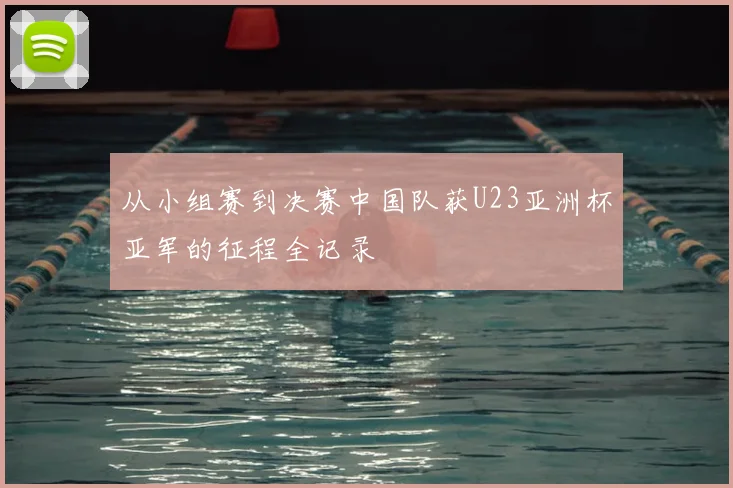 从小组赛到决赛中国队获U23亚洲杯亚军的征程全记录