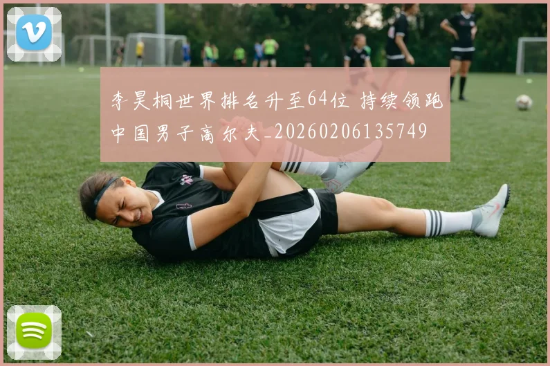 李昊桐世界排名升至64位 持续领跑中国男子高尔夫_20260206135749