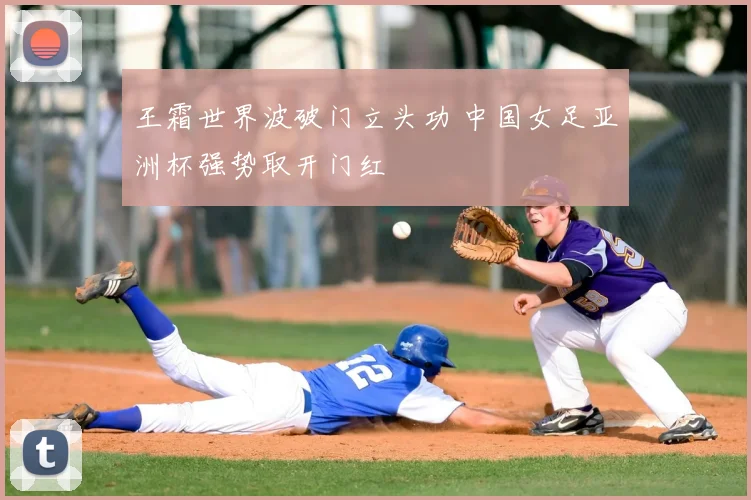 王霜世界波破门立头功 中国女足亚洲杯强势取开门红